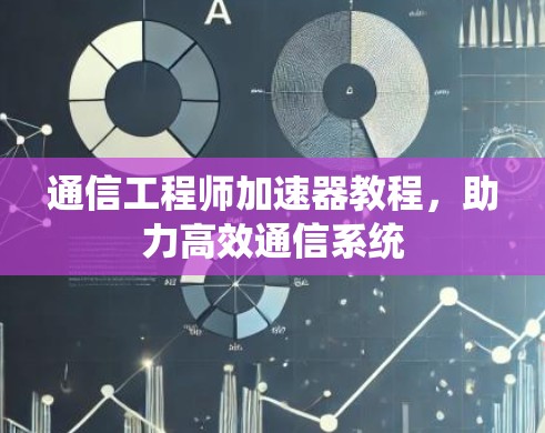 通信工程师加速器教程,助力高效通信系统