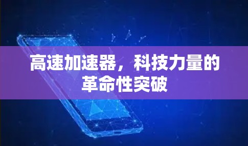 高速加速器，科技力量的革命性突破