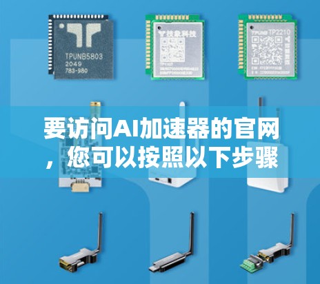 要访问AI加速器的官网,您可以按照以下步骤进行