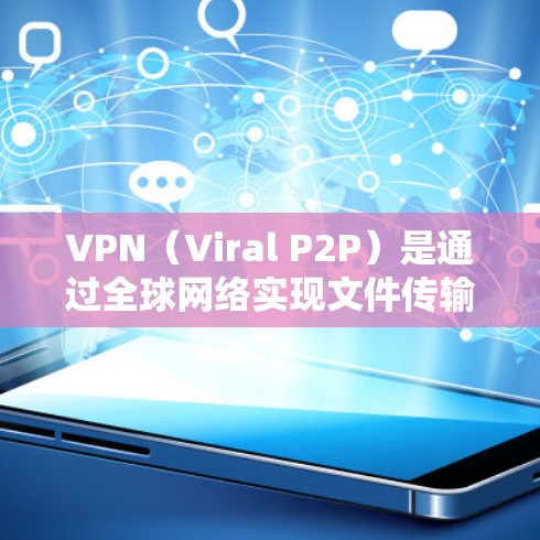 VPN(Viral P2P)是通过全球网络实现文件传输和数据共享的一种方式,主要通过虚拟私人网络(VPNs)实现的。以下是几个常见的VPN线路列表,供您参考