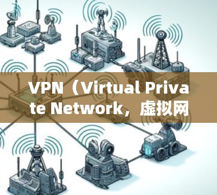 VPN（Virtual Private Network，虚拟网络）是通过网络协议将外部服务器连接到内部网络中，以实现轻度或完整的网络连接的技术。它通常用于加密、安全和匿名沟通