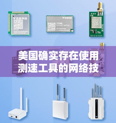 美国确实存在使用测速工具的网络技术，但这些工具主要用于监控和检测网络攻击，而非用于实际的VPN功能。以下是关于美国网络技术的一些关键点