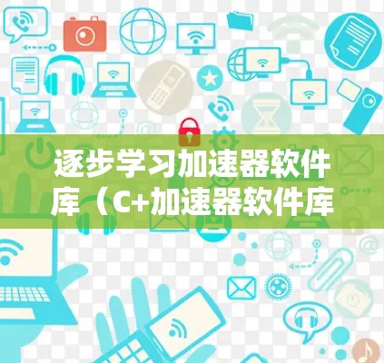 逐步学习加速器软件库（C+加速器软件库）