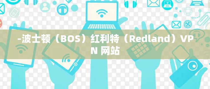 -波士顿(BOS)红利特(Redland)VPN 网站