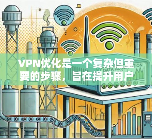 VPN优化是一个复杂但重要的步骤,旨在提升用户体验并减少安全隐患。以下是对VPN优化的详细步骤和注意事项 VPN优化是一个复杂但重要的步骤,旨在提升用户体验并减少安全隐患。以下是对VPN优化的详细步骤和注意事项