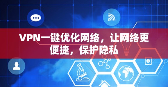 VPN一键优化网络，让网络更便捷，保护隐私