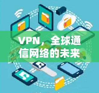VPN,全球通信网络的未来$