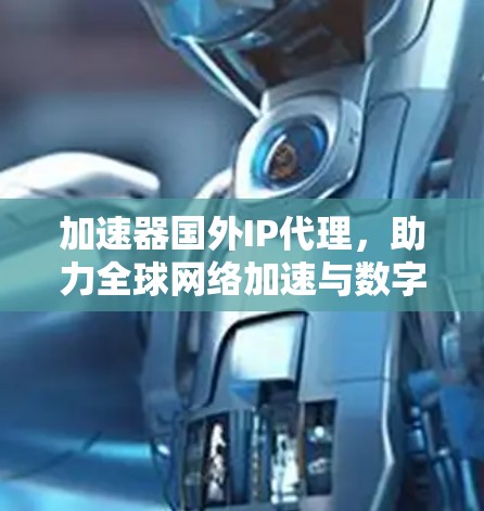 加速器国外IP代理,助力全球网络加速与数字化转型