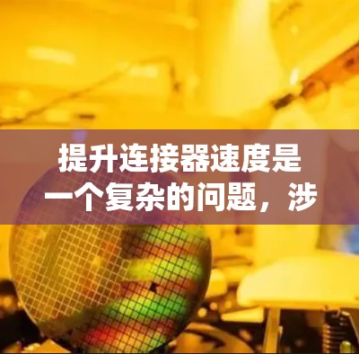 提升连接器速度是一个复杂的问题,涉及多个步骤和技术。以下是一个系统性的步骤指南,帮助您逐步提升连接器的速度