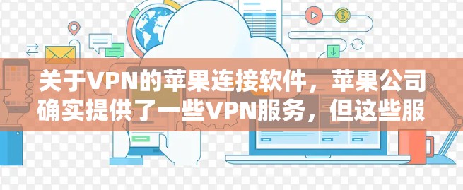 关于VPN的苹果连接软件,苹果公司确实提供了一些VPN服务,但这些服务通常需要付费。以下是苹果公司相关的VPN软件和连接方法