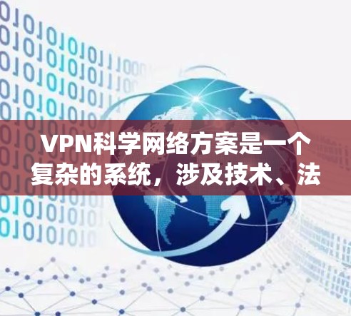 VPN科学网络方案是一个复杂的系统,涉及技术、法律、隐私保护和安全的多个方面。以下是一些关键点,可以帮助你更好地理解 VPN 科学网络方案