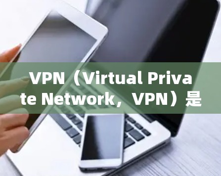 VPN(Virtual Private Network,VPN)是一种通过内部服务器控制用户访问多端网络的技术,旨在提供多端访问和保护用户免受网络攻击。以下是关于VPN的详细总结