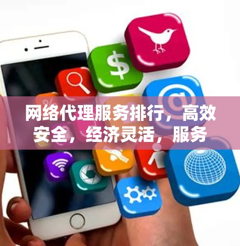 网络代理服务排行，高效安全，经济灵活，服务放心，价值保障