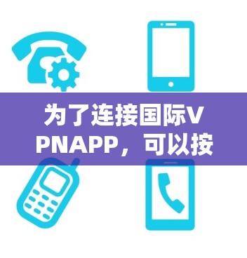 为了连接国际VPNAPP，可以按照以下步骤操作