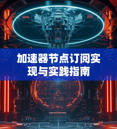 加速器节点订阅实现与实践指南