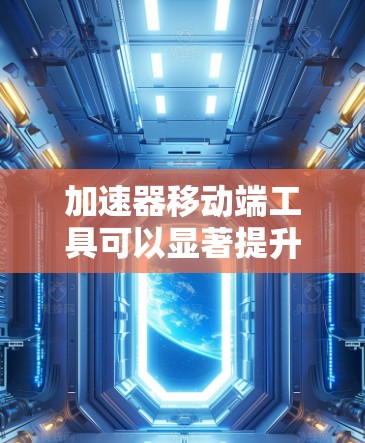 加速器移动端工具可以显著提升移动设备上的性能,尤其是在处理计算密集型任务时。以下是对加速器移动端工具的详细分析 加速器移动端工具可以显著提升移动设备上的性能,尤其是在处理计算密集型任务时。以下是对加速器移动端工具的详细分析