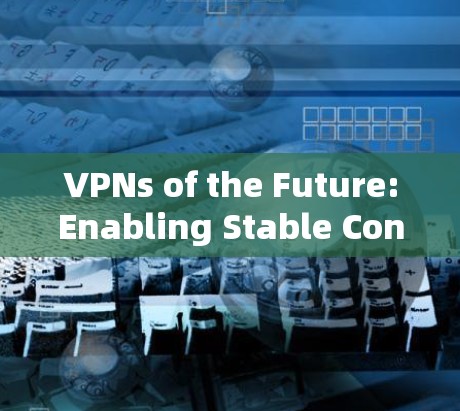 VPNs of the Future:Enabling Stable Connections in 2026 VPNs of the Future:Enabling Stable Connections in 2026
