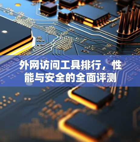 外网访问工具排行，性能与安全的全面评测