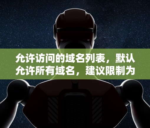 允许访问的域名列表，默认允许所有域名，建议限制为需要访问的域名