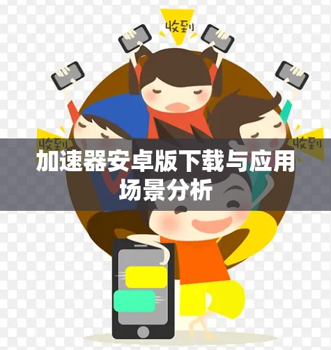 加速器安卓版下载与应用场景分析