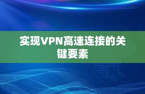 实现VPN高速连接的关键要素 实现VPN高速连接的关键要素