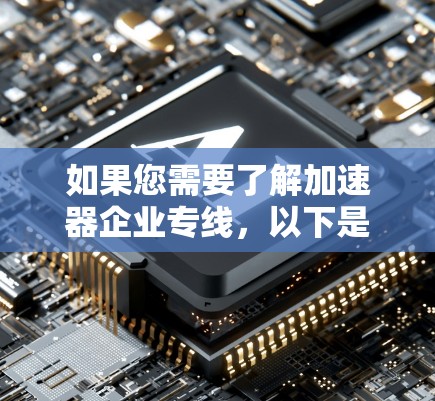 如果您需要了解加速器企业专线,以下是一些可能相关的信息和资源方向 如果您需要了解加速器企业专线,以下是一些可能相关的信息和资源方向