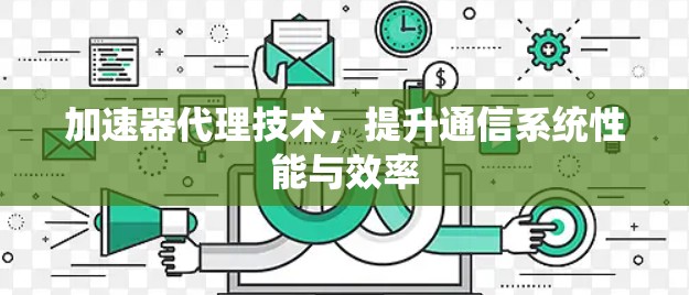 加速器代理技术，提升通信系统性能与效率