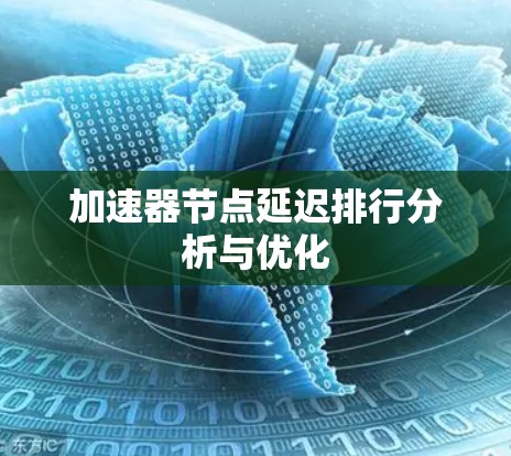 加速器节点延迟排行分析与优化