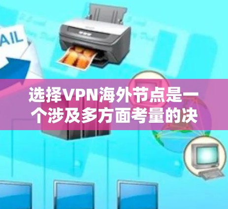 选择VPN海外节点是一个涉及多方面考量的决策,以下是对该问题的分步骤分析和建议 选择VPN海外节点是一个涉及多方面考量的决策,以下是对该问题的分步骤分析和建议