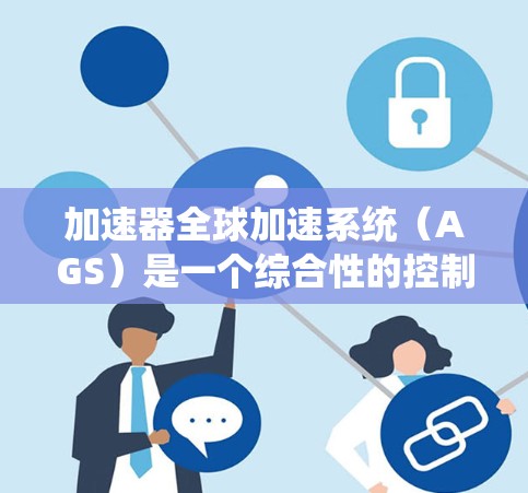 加速器全球加速系统（AGS）是一个综合性的控制和监测系统，用于管理加速器的运行，确保粒子加速过程的稳定和高效。以下是对AGS的详细分析
