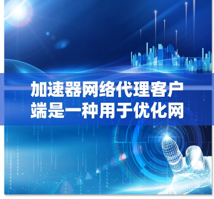 加速器网络代理客户端是一种用于优化网络性能的工具,通常用于缓存、内容分发或负载均衡等场景。它能够在本地或云环境中创建加速器服务,帮助提高访问速度或处理能力 加速器网络代理客户端是一种用于优化网络性能的工具,通常用于缓存、内容分发或负载均衡等场景。它能够在本地或云环境中创建加速器服务,帮助提高访问速度或处理能力