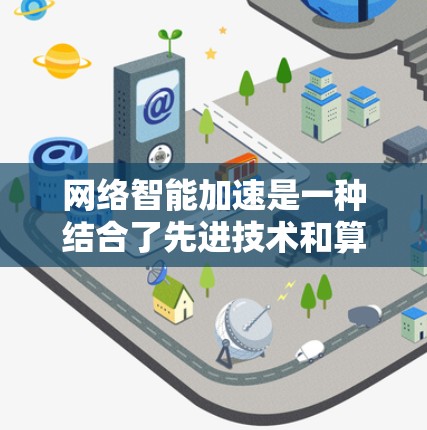 网络智能加速是一种结合了先进技术和算法的解决方案,旨在优化数据中心和云计算环境中的网络性能。以下是对网络智能加速的详细分析 网络智能加速是一种结合了先进技术和算法的解决方案,旨在优化数据中心和云计算环境中的网络性能。以下是对网络智能加速的详细分析