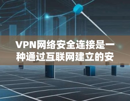 VPN网络安全连接是一种通过互联网建立的安全连接,允许用户访问内部网络。以下是关于VPN网络安全连接的详细解释 VPN网络安全连接是一种通过互联网建立的安全连接,允许用户访问内部网络。以下是关于VPN网络安全连接的详细解释