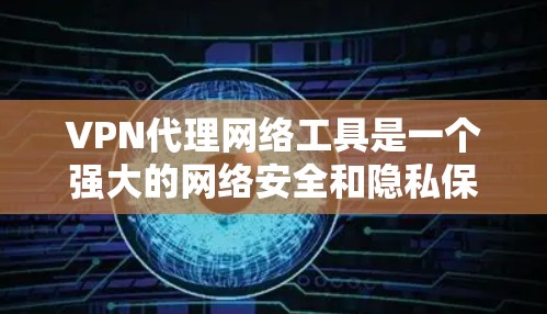 VPN代理网络工具是一个强大的网络安全和隐私保护工具,通过在互联网上建立加密通道来保护数据传输。以下是对VPN代理网络工具的详细分析和总结 VPN代理网络工具是一个强大的网络安全和隐私保护工具,通过在互联网上建立加密通道来保护数据传输。以下是对VPN代理网络工具的详细分析和总结
