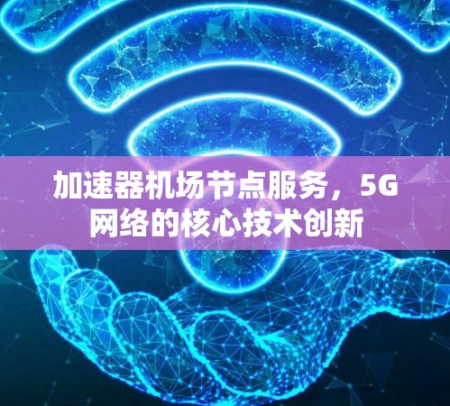 加速器机场节点服务，5G网络的核心技术创新