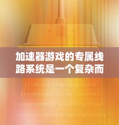 加速器游戏的专属线路系统是一个复杂而高效的设计,通过节点和连接构建了一个动态连接的网络,实现了游戏元素的灵活连接和实时更新。以下是对线路系统的详细分析 加速器游戏的专属线路系统是一个复杂而高效的设计,通过节点和连接构建了一个动态连接的网络,实现了游戏元素的灵活连接和实时更新。以下是对线路系统的详细分析
