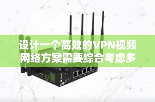设计一个高效的VPN视频网络方案需要综合考虑多个因素，确保安全性、稳定性和用户体验。以下是逐步的设计方案