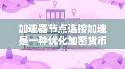 加速器节点连接加速是一种优化加密货币网络连接的技术,旨在提高用户连接到网络的速度和效率。以下是对这一技术的详细分析 加速器节点连接加速是一种优化加密货币网络连接的技术,旨在提高用户连接到网络的速度和效率。以下是对这一技术的详细分析
