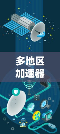 多地区加速器是一种复杂的概念，涉及将加速器分成多个区域，以协同工作提高整体加速效率。以下是对多地区加速器的详细分析