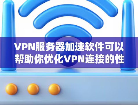 VPN服务器加速软件可以帮助你优化VPN连接的性能,提升速度和稳定性。以下是一些常用的工具和方法 VPN服务器加速软件可以帮助你优化VPN连接的性能,提升速度和稳定性。以下是一些常用的工具和方法