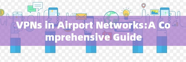 VPNs in Airport Networks:A Comprehensive Guide VPNs in Airport Networks:A Comprehensive Guide