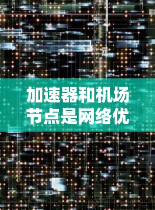 加速器和机场节点是网络优化和内容分发领域中的关键组件,常用于提升网络性能和内容分发效率。以下是一些关于加速器机场节点的分类和常见节点类型 加速器和机场节点是网络优化和内容分发领域中的关键组件,常用于提升网络性能和内容分发效率。以下是一些关于加速器机场节点的分类和常见节点类型