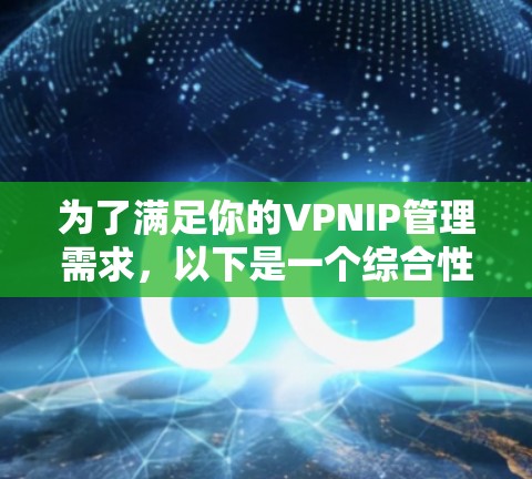 为了满足你的VPNIP管理需求,以下是一个综合性的解决方案,结合了开源工具和商业服务,帮助你高效地管理VPNIP地址 为了满足你的VPNIP管理需求,以下是一个综合性的解决方案,结合了开源工具和商业服务,帮助你高效地管理VPNIP地址