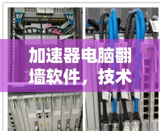 加速器电脑翻墙软件，技术原理与应用