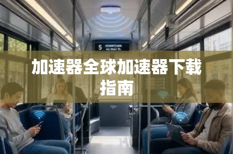 加速器全球加速器下载指南