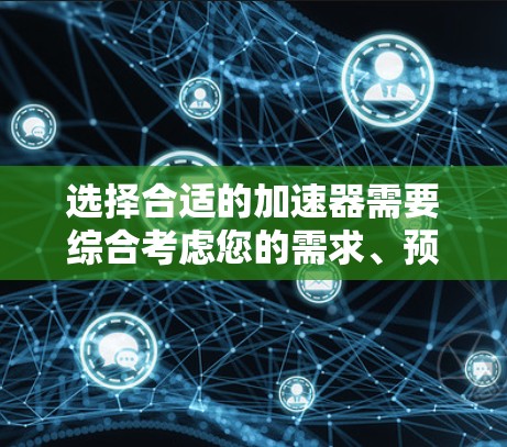 选择合适的加速器需要综合考虑您的需求、预算、软件支持以及硬件环境。以下是根据您的思考过程总结的建议