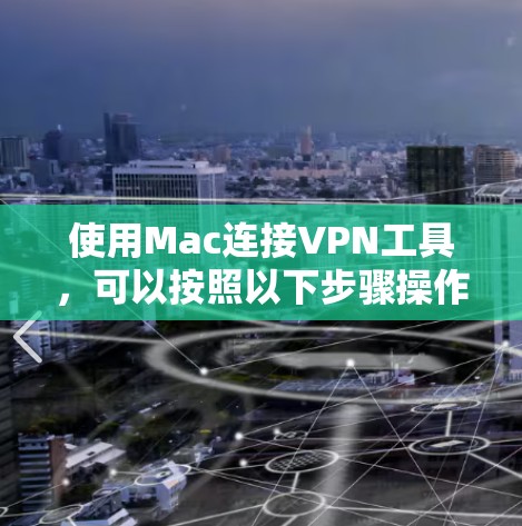 使用Mac连接VPN工具,可以按照以下步骤操作 使用Mac连接VPN工具,可以按照以下步骤操作