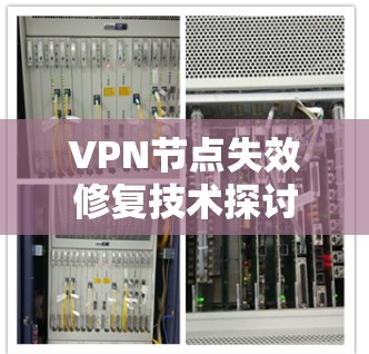 VPN节点失效修复技术探讨 VPN节点失效修复技术探讨