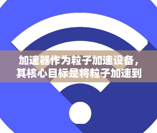 加速器作为粒子加速设备,其核心目标是将粒子加速到极高的能量。为了实现这一目标,加速器必须确保粒子的速度和方向在加速过程中保持稳定。这被称为加速器的速度稳定排行。以下是实现这一目标的关键因素和方法 加速器作为粒子加速设备,其核心目标是将粒子加速到极高的能量。为了实现这一目标,加速器必须确保粒子的速度和方向在加速过程中保持稳定。这被称为加速器的速度稳定排行。以下是实现这一目标的关键因素和方法