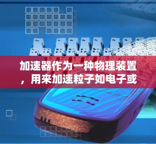 加速器作为一种物理装置，用来加速粒子如电子或质子，是现代科学和技术中的重要工具。以下是对加速器的入门教程